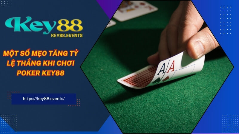 Một số mẹo tăng tỷ lệ thắng khi chơi Poker KEY88 Một số mẹo tăng tỷ lệ thắng khi chơi Poker KEY88